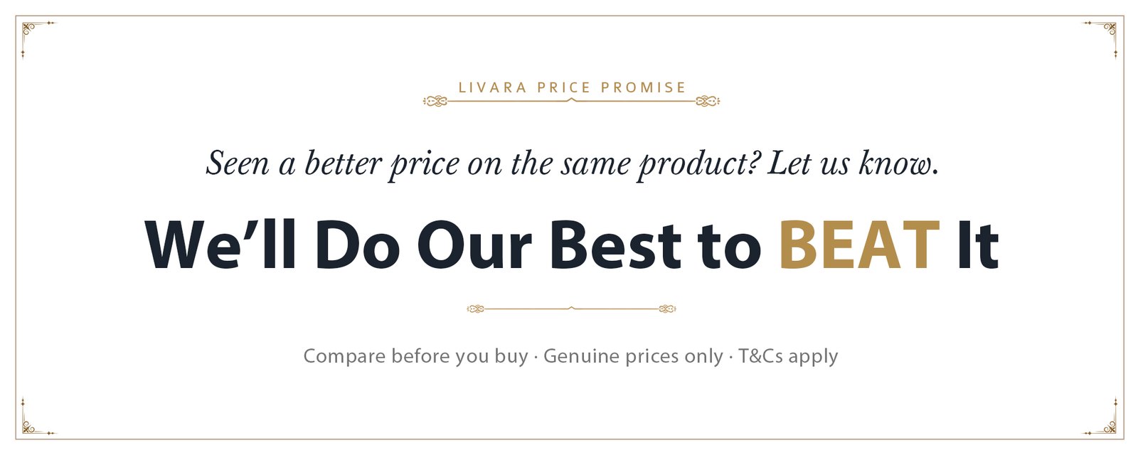 Livara Price Promise — seen a better price on the same product? We'll do our best to beat it.